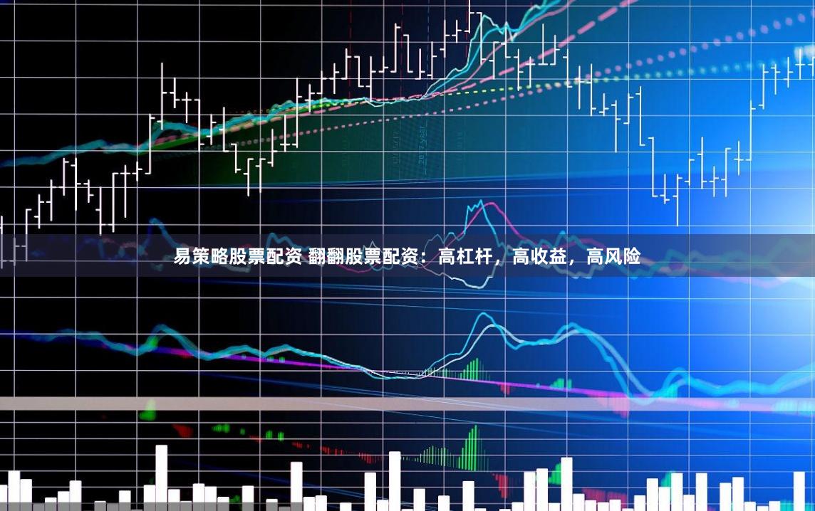 易策略股票配资 翻翻股票配资：高杠杆，高收益，高风险