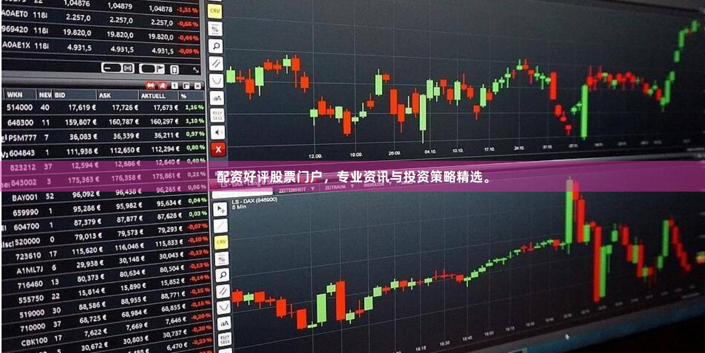 配资好评股票门户，专业资讯与投资策略精选。