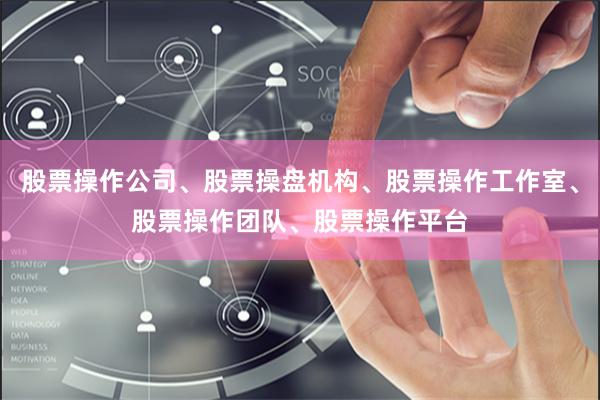 股票操作公司、股票操盘机构、股票操作工作室、股票操作团队、股票操作平台