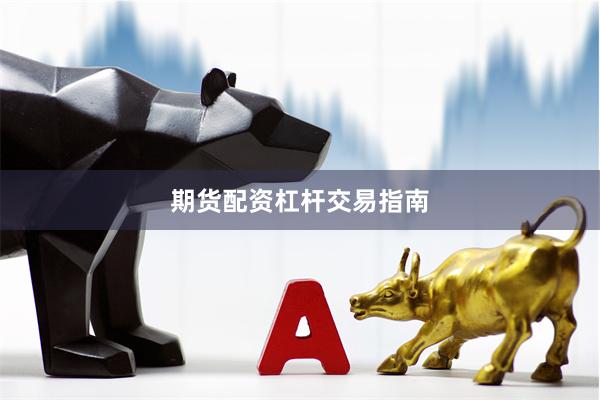 期货配资杠杆交易指南