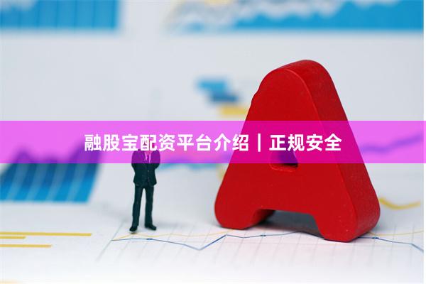 融股宝配资平台介绍｜正规安全