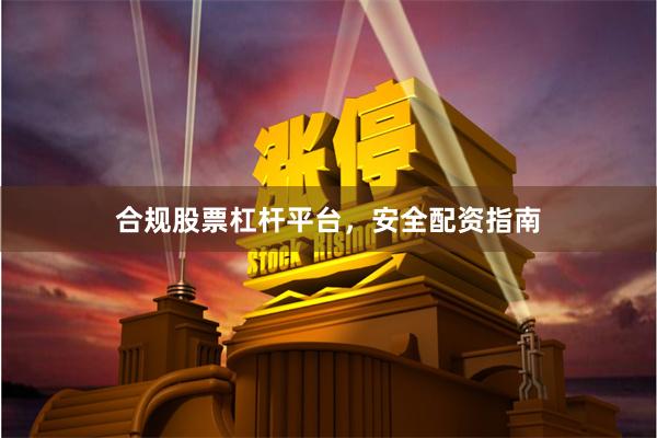 合规股票杠杆平台，安全配资指南